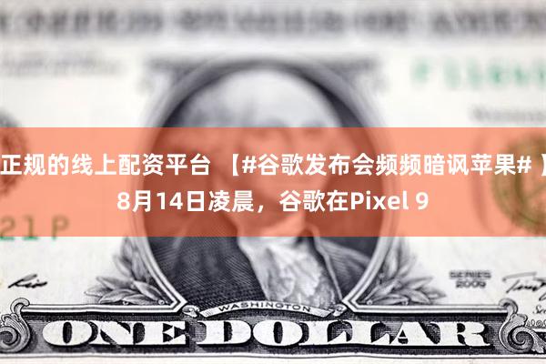 正规的线上配资平台 【#谷歌发布会频频暗讽苹果# 】8月14日凌晨，谷歌在Pixel 9