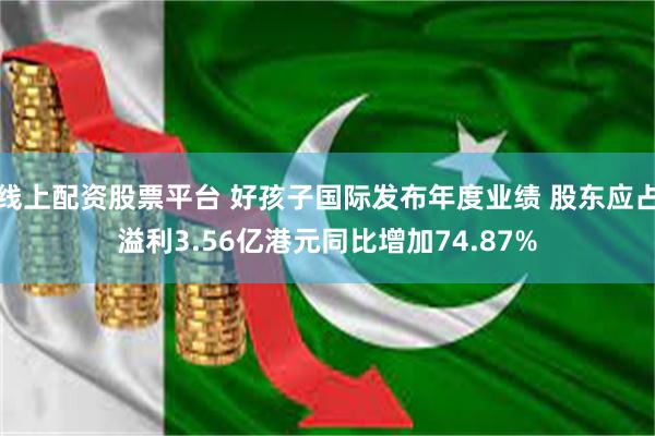 线上配资股票平台 好孩子国际发布年度业绩 股东应占溢利3.56亿港元同比增加74.87%