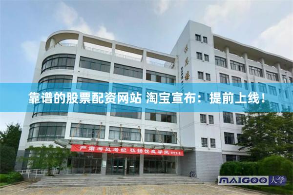 靠谱的股票配资网站 淘宝宣布：提前上线！