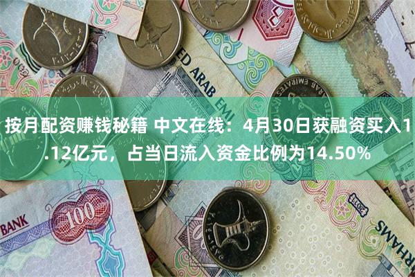 按月配资赚钱秘籍 中文在线：4月30日获融资买入1.12亿元，占当日流入资金比例为14.50%