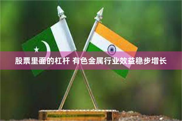 股票里面的杠杆 有色金属行业效益稳步增长