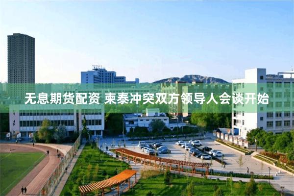 无息期货配资 柬泰冲突双方领导人会谈开始