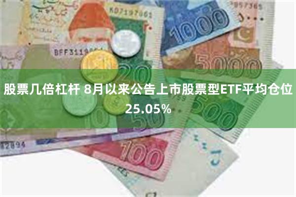 股票几倍杠杆 8月以来公告上市股票型ETF平均仓位25.05%