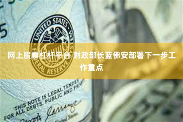 网上股票杠杆平台 财政部长蓝佛安部署下一步工作重点